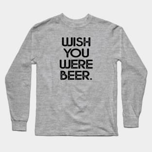 Wish you were beer shirt Long Sleeve T-Shirt